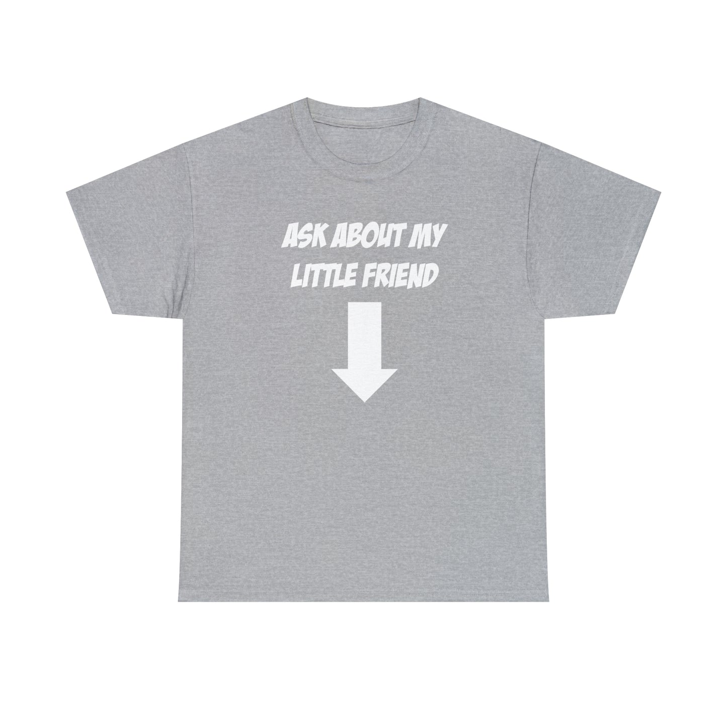 ASK ABOUT MY LITTLE FRIEND TEE