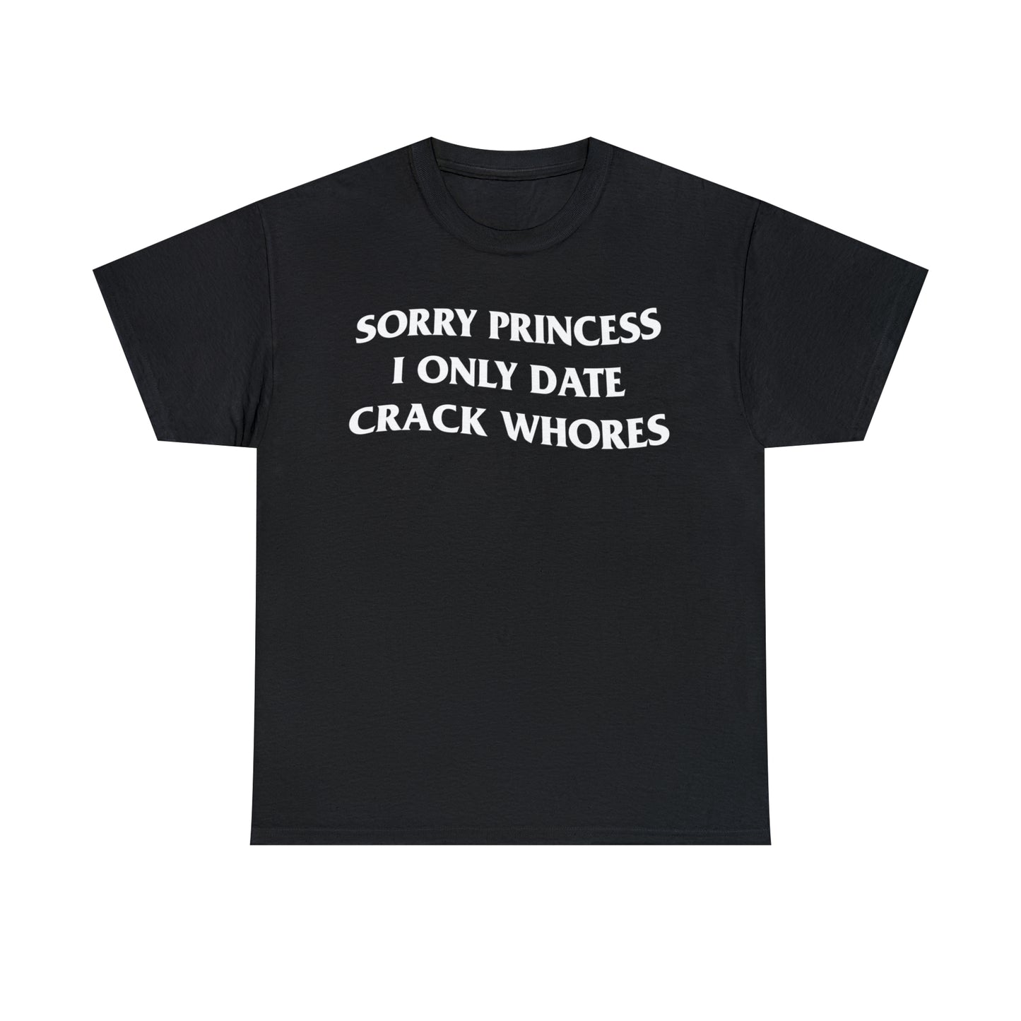 SORRY PRINCESS I ONLY DATE CRACK WHORES TEE