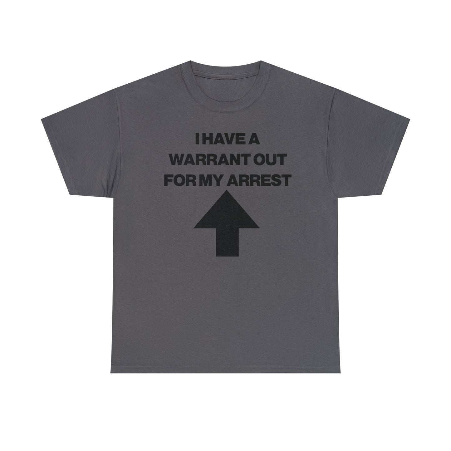 I HAVE A WARRANT OUT FOR MY ARREST TEE