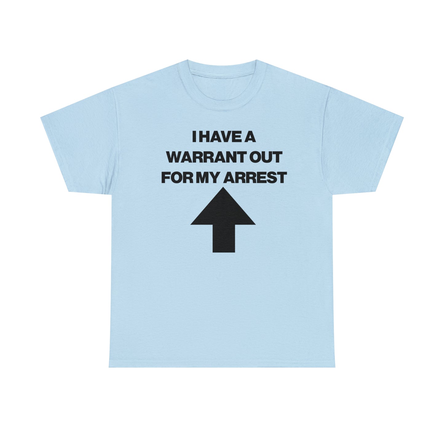 I HAVE A WARRANT OUT FOR MY ARREST TEE