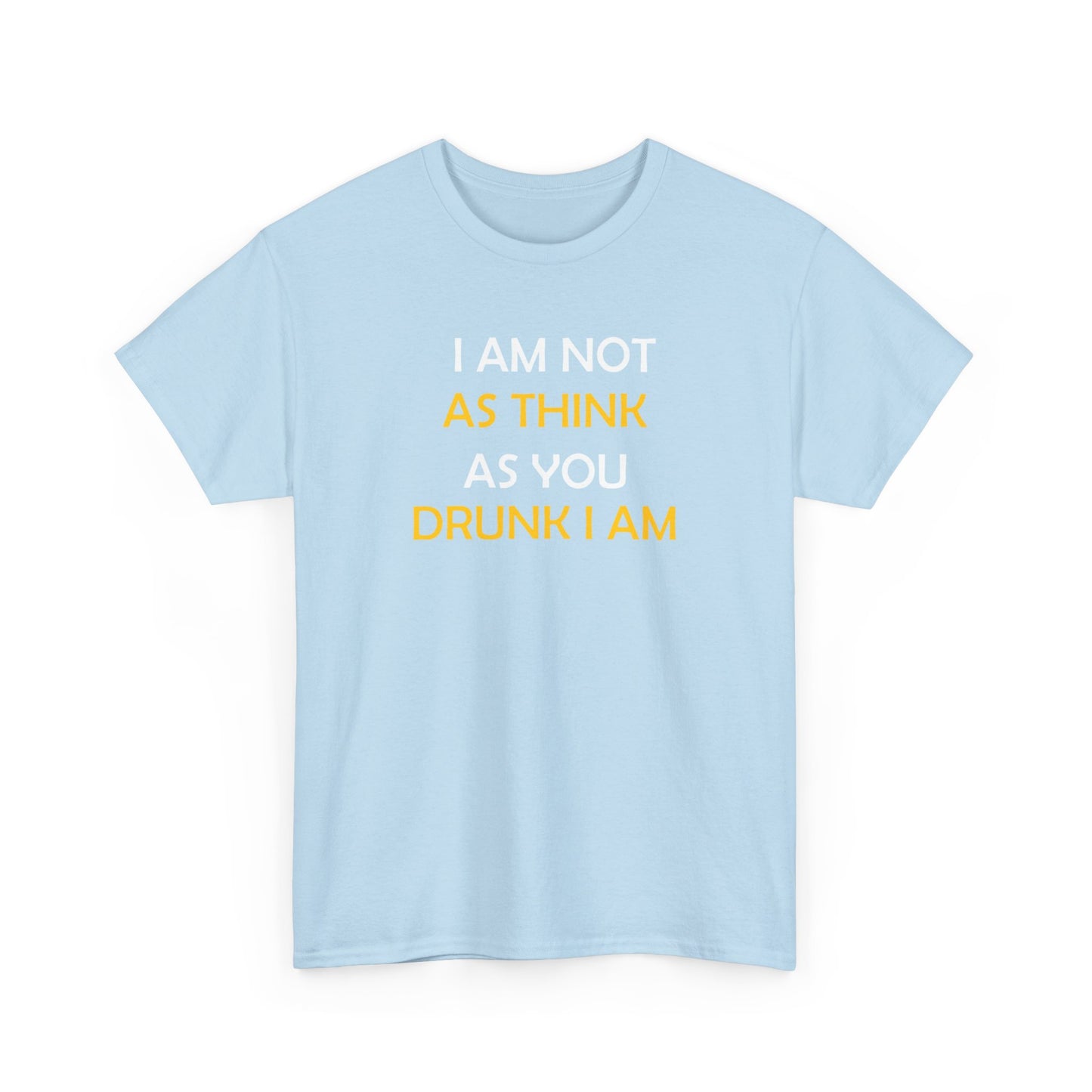 I AM NOT AS DRUNK AS YOU THINK I AM TEE