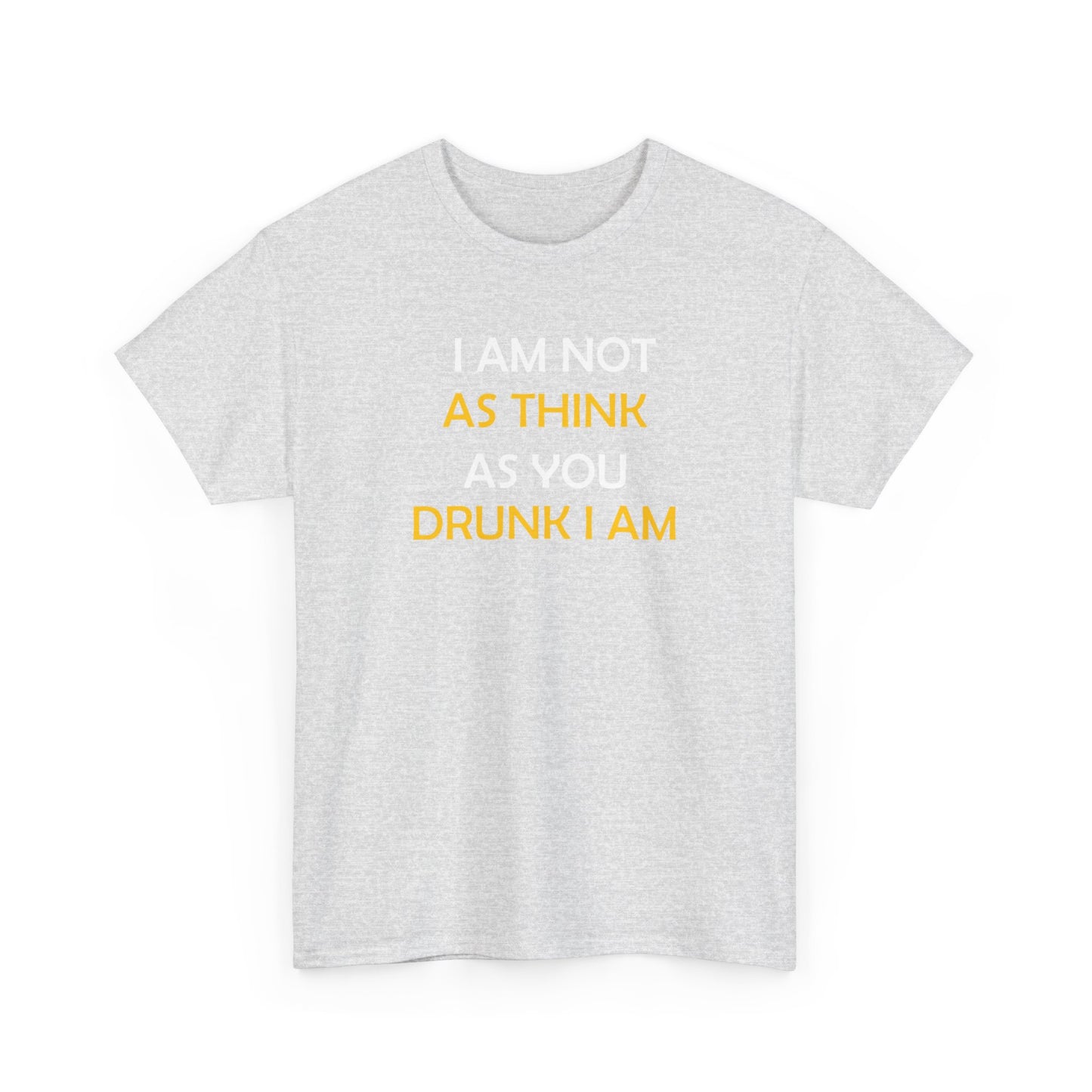 I AM NOT AS DRUNK AS YOU THINK I AM TEE