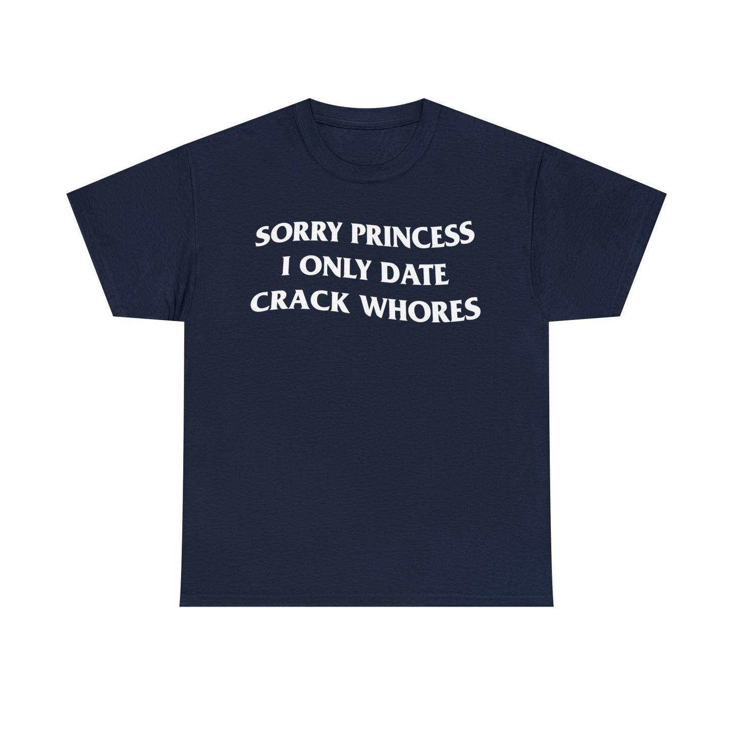 SORRY PRINCESS I ONLY DATE CRACK WHORES TEE