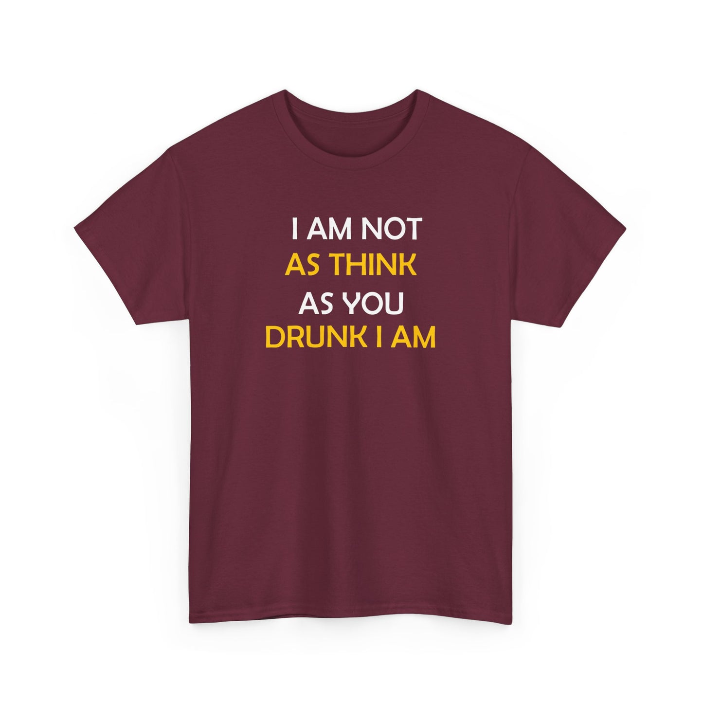 I AM NOT AS DRUNK AS YOU THINK I AM TEE