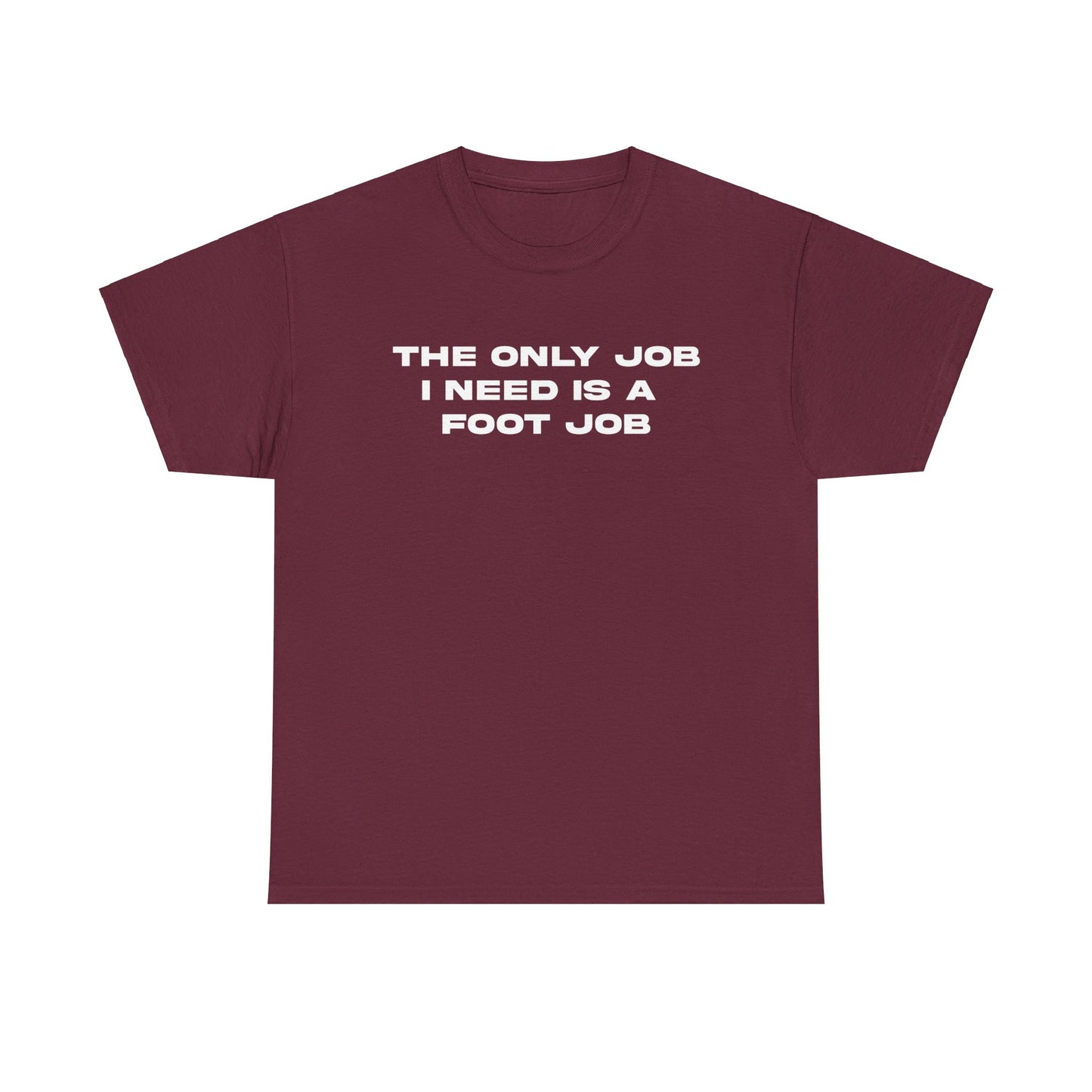 THE ONLY JOB I NEED IS A FOOT JOB TEE