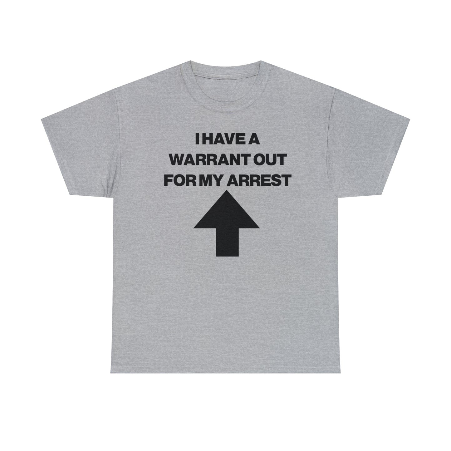 I HAVE A WARRANT OUT FOR MY ARREST TEE