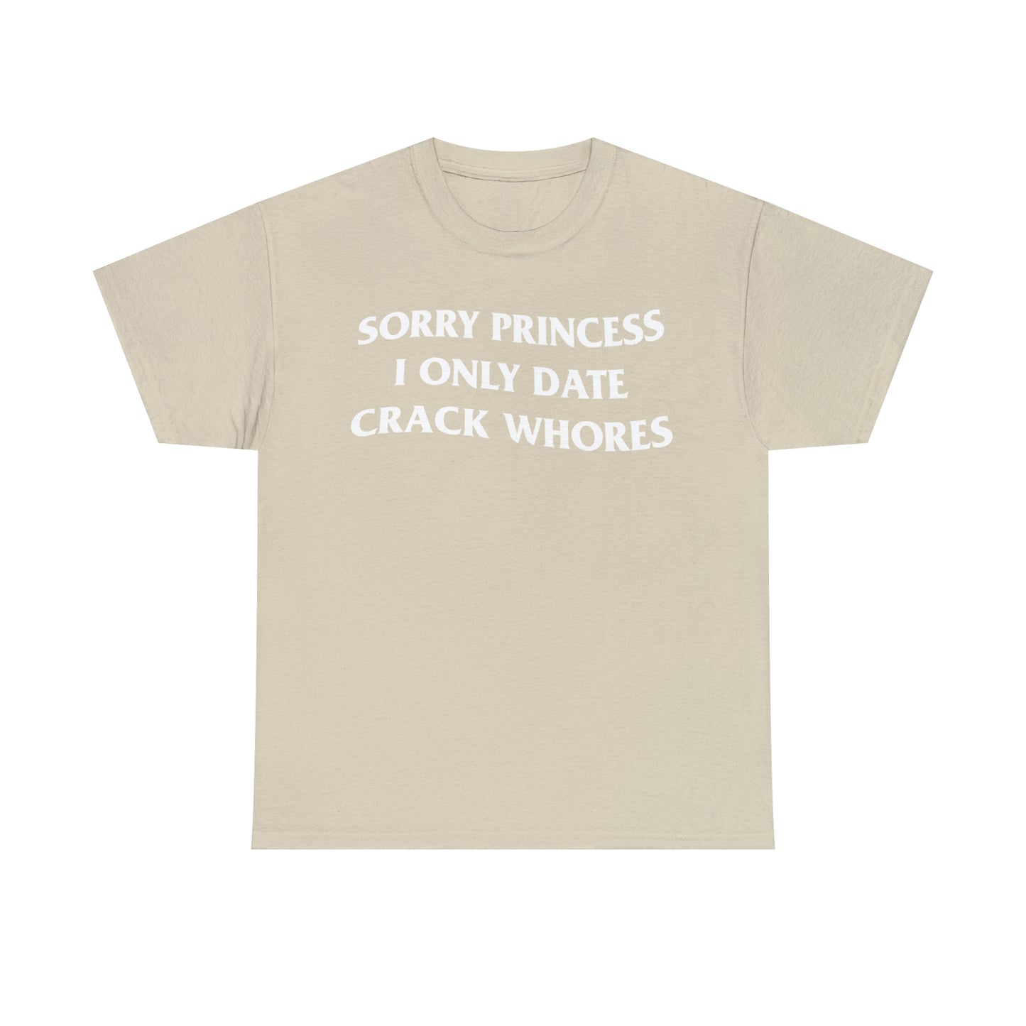 SORRY PRINCESS I ONLY DATE CRACK WHORES TEE