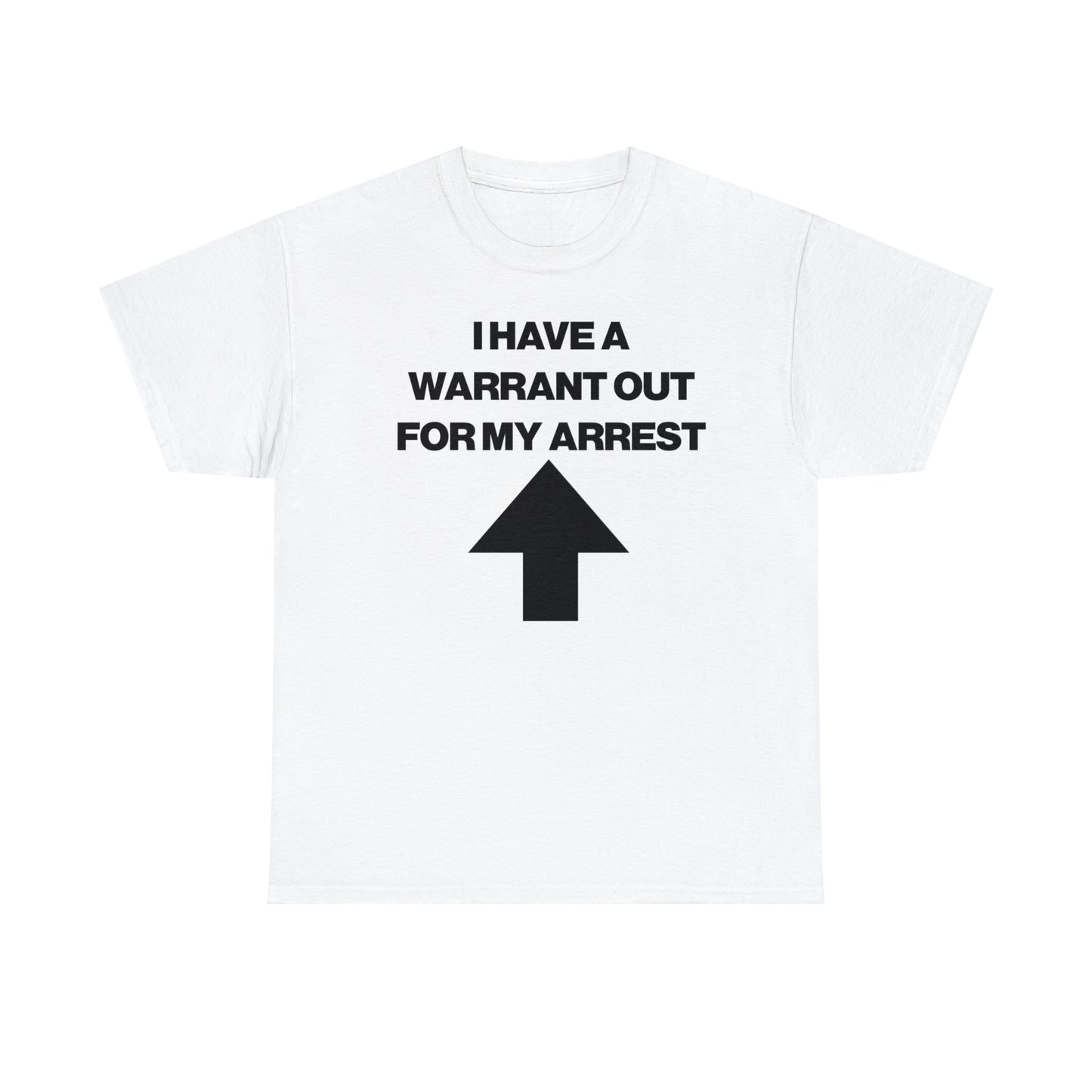 I HAVE A WARRANT OUT FOR MY ARREST TEE