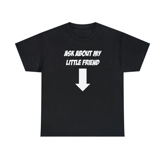 ASK ABOUT MY LITTLE FRIEND TEE