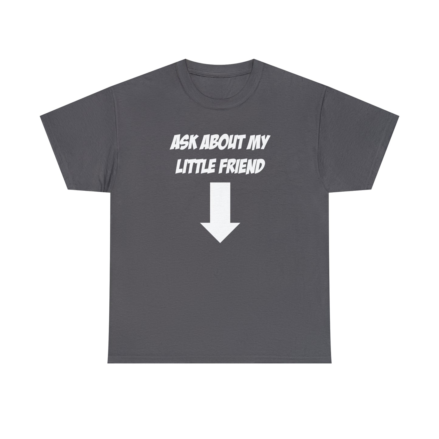 ASK ABOUT MY LITTLE FRIEND TEE