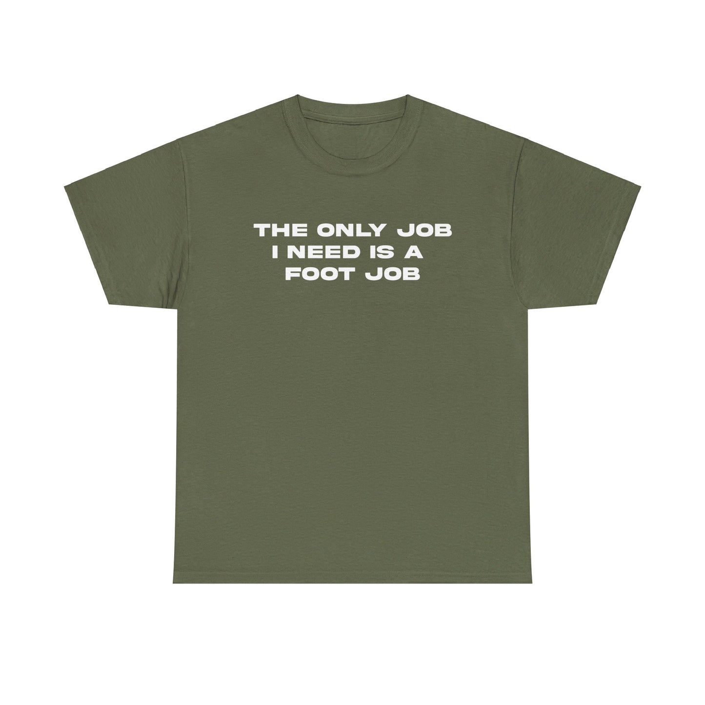 THE ONLY JOB I NEED IS A FOOT JOB TEE