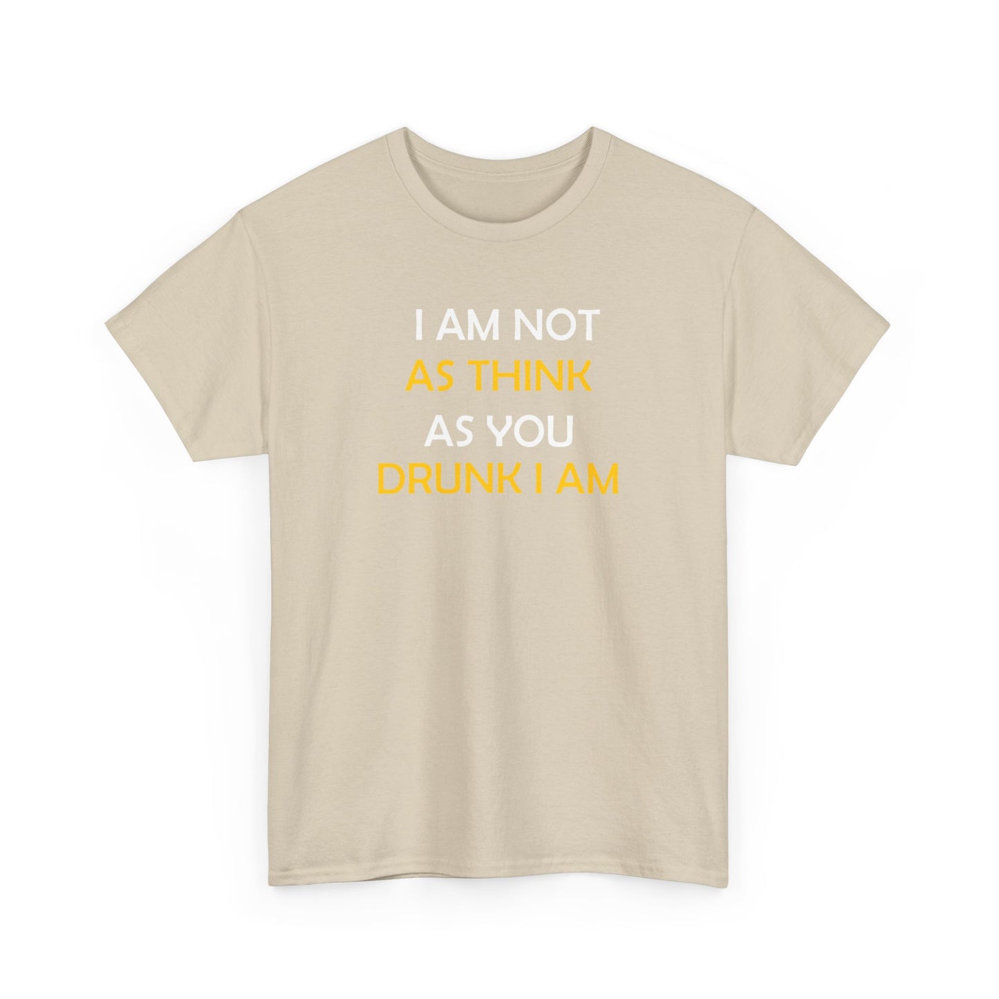 I AM NOT AS DRUNK AS YOU THINK I AM TEE