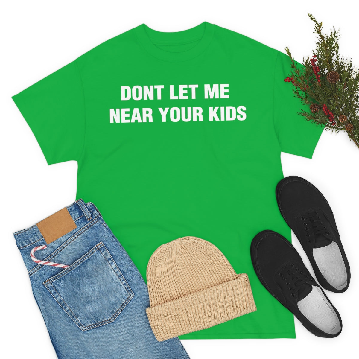 DONT LET ME  NEAR YOUR KIDS TEE