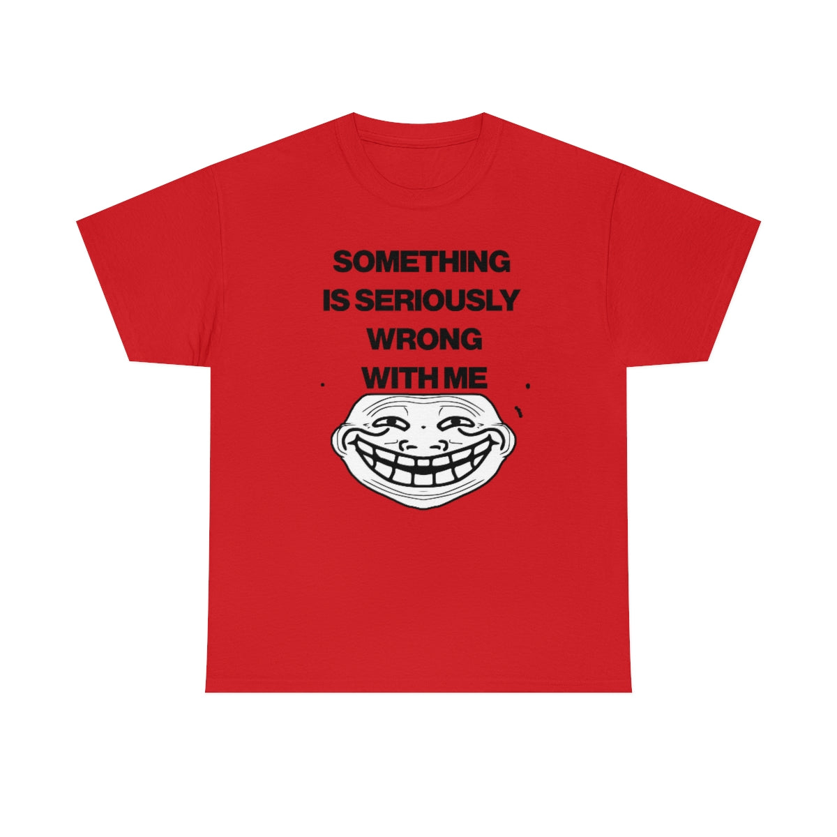 SOMETHING  IS SERIOUSLY  WRONG WITH ME TEE