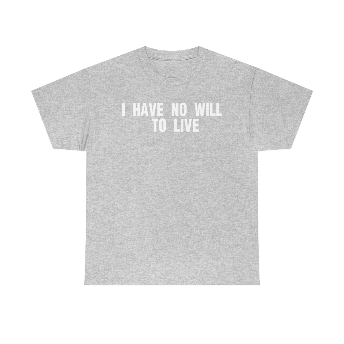 I HAVE NO WILL TO LIVE TEE