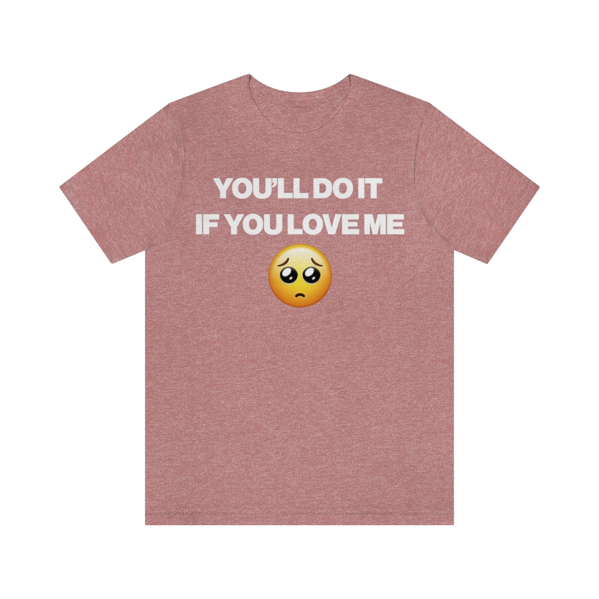 YOU'LL DO IT IF YOU LOVE ME TEE