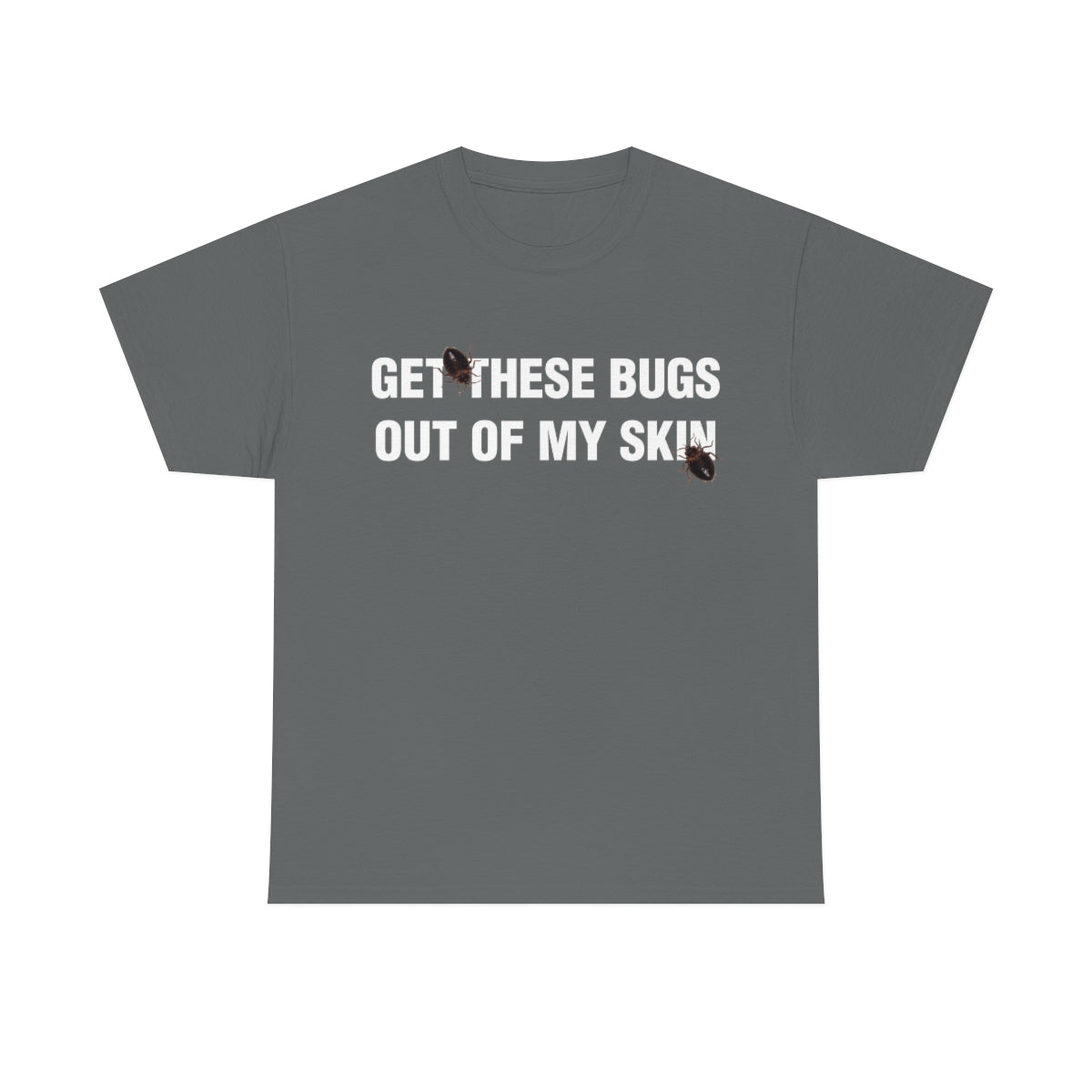 GET THESE BUGS OUT OF MY SKIN TEE