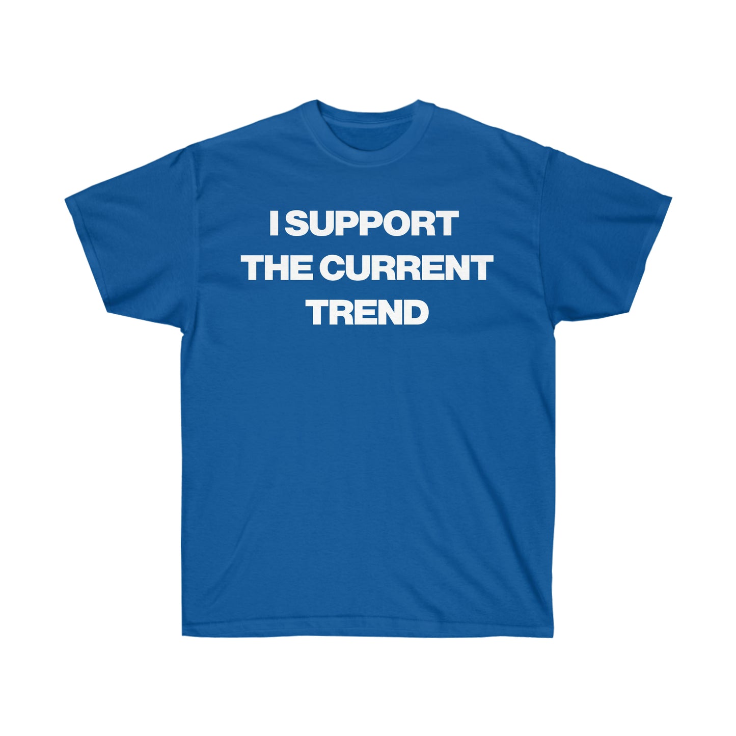 I SUPPORT THE CURRENT TREND TEE