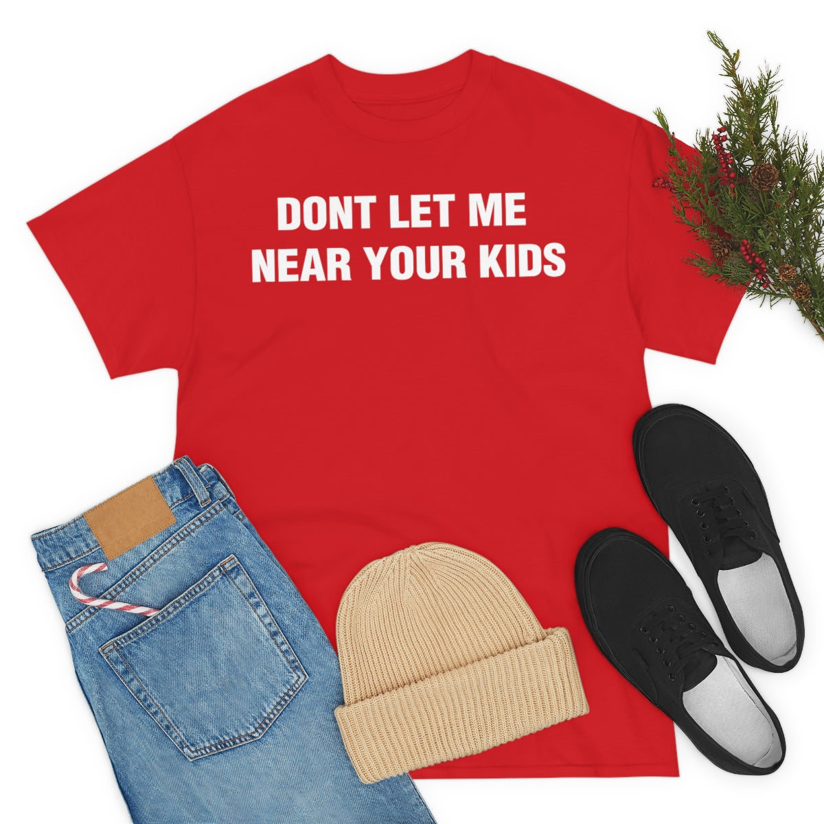 DONT LET ME  NEAR YOUR KIDS TEE