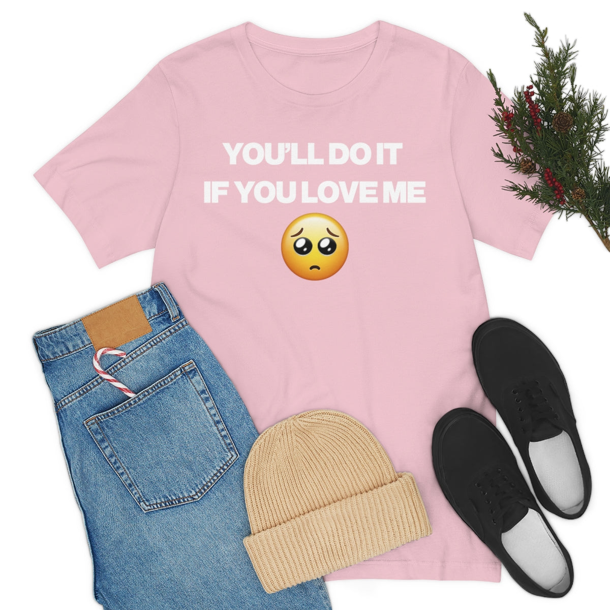 YOU'LL DO IT IF YOU LOVE ME TEE