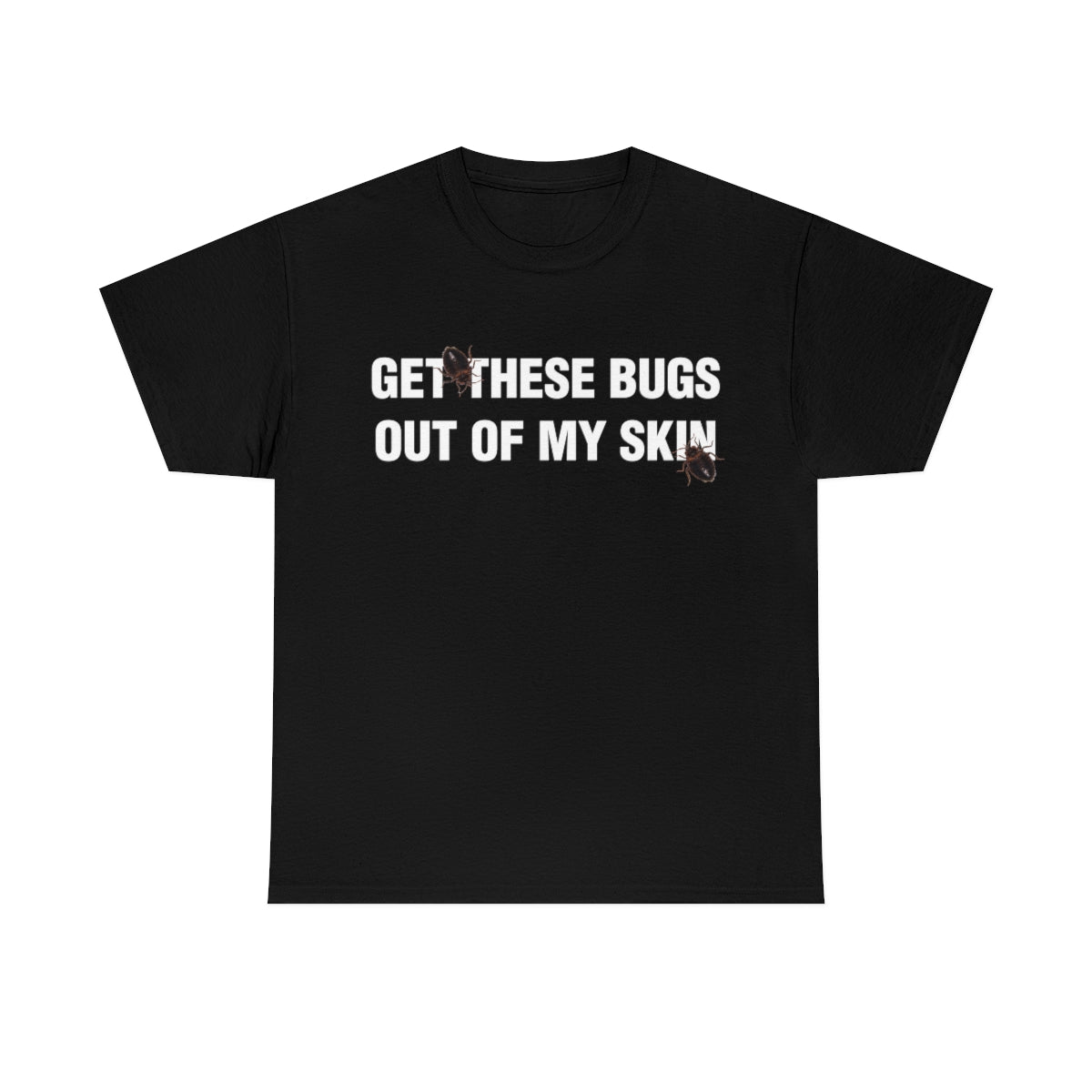 GET THESE BUGS OUT OF MY SKIN TEE