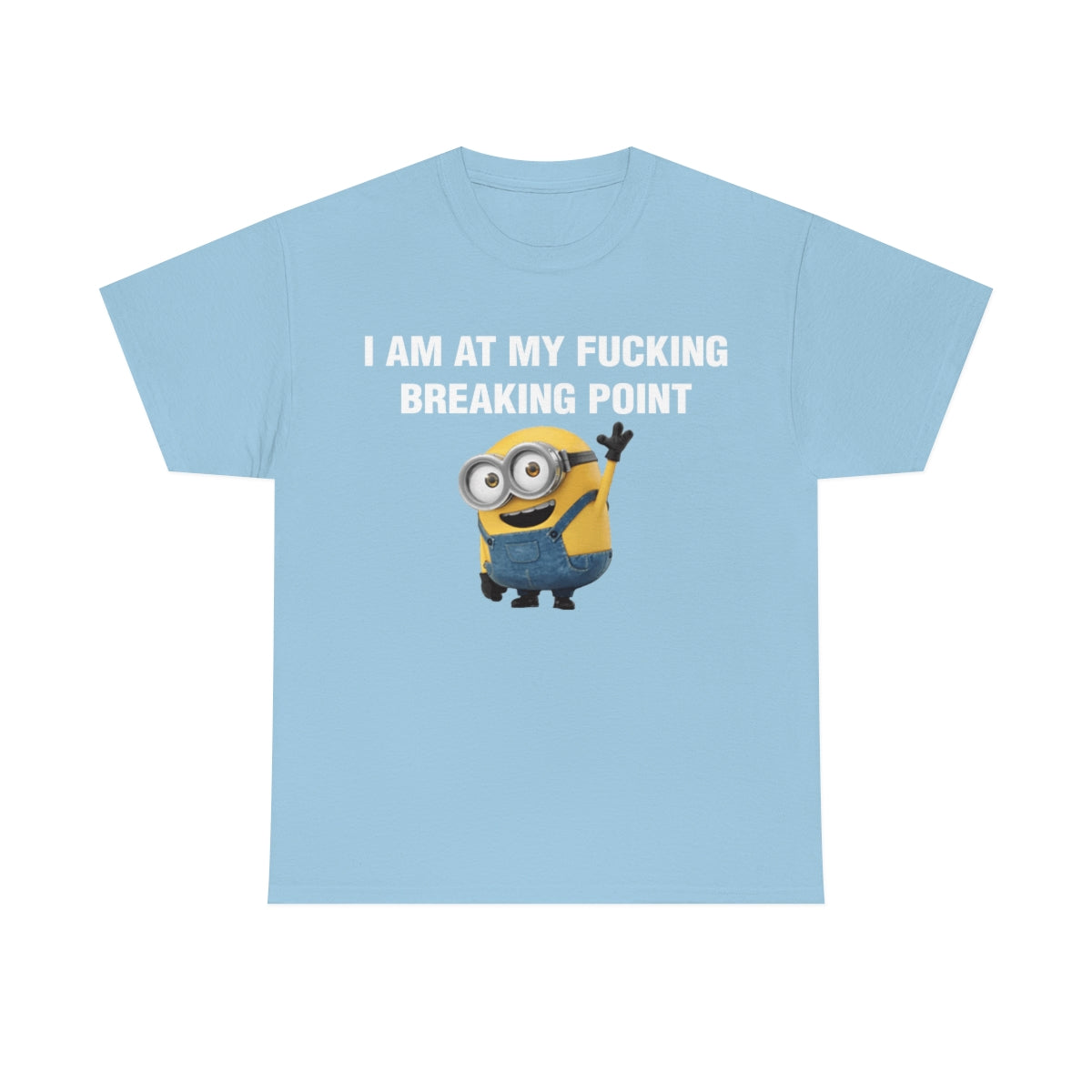 I AM AT MY FUCKING BREAKING POINT TEE