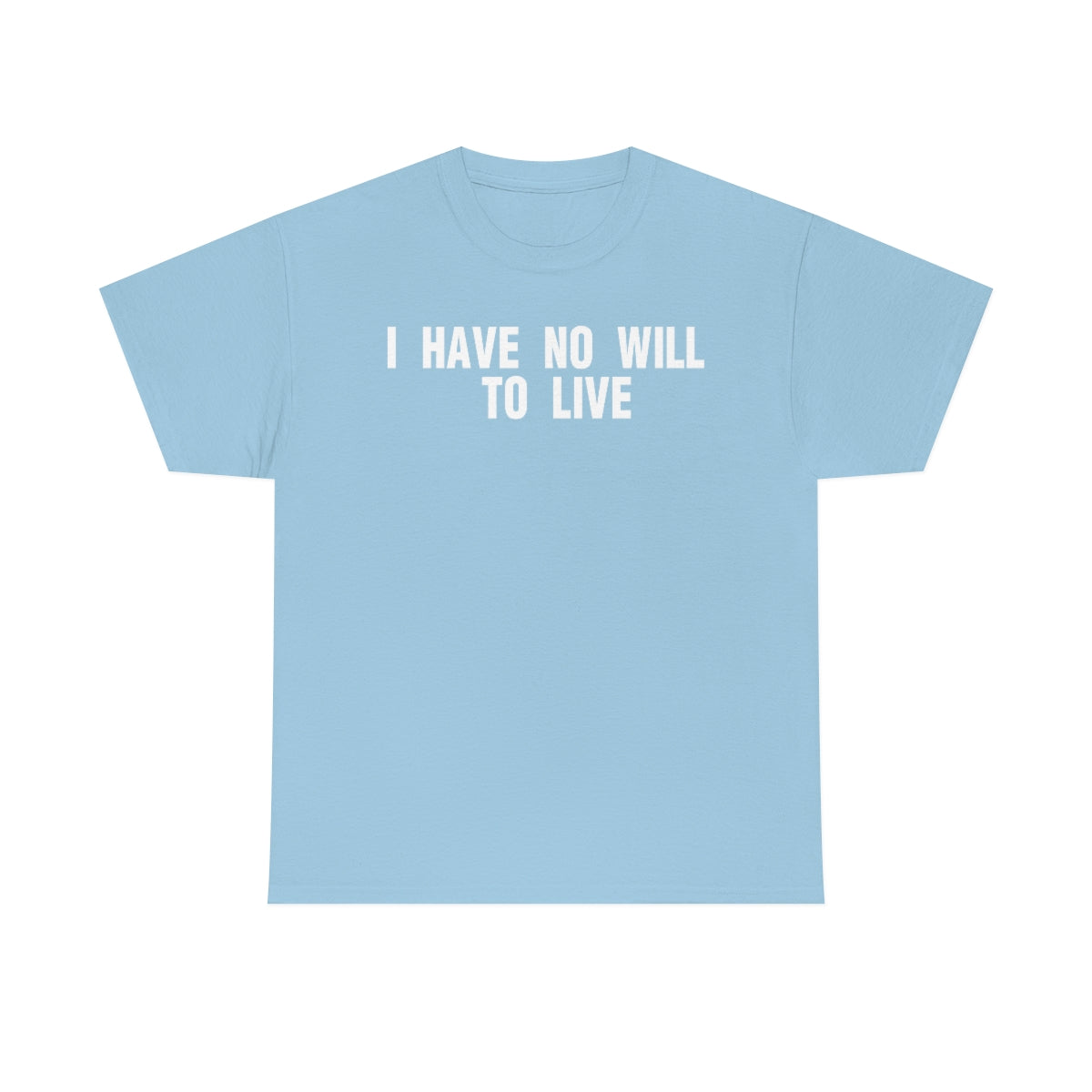 I HAVE NO WILL TO LIVE TEE