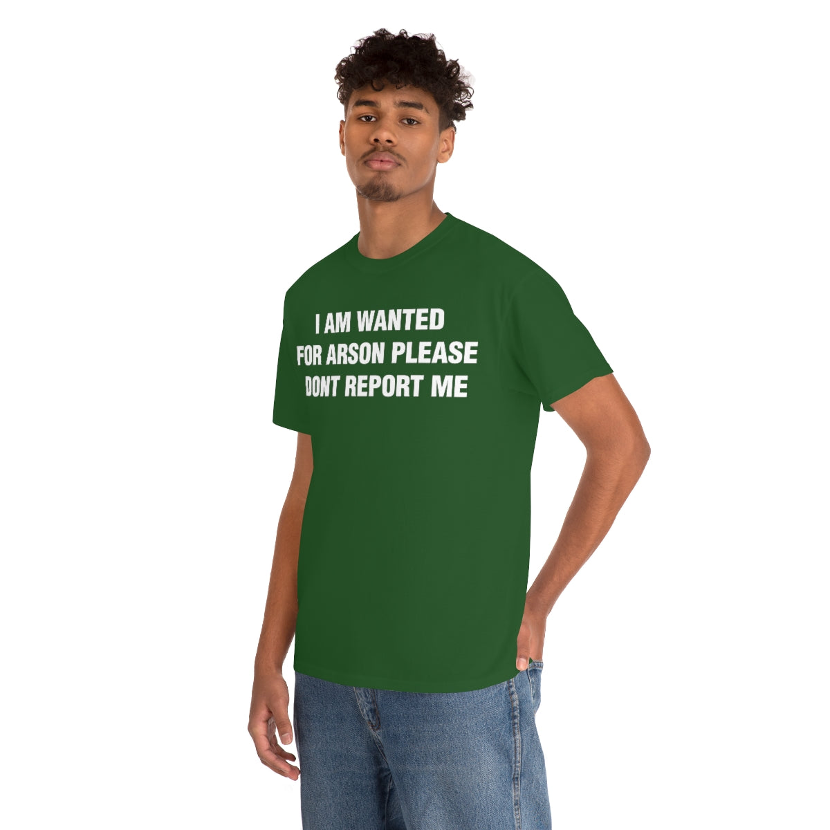 I AM WANTED  FOR ARSON PLEASE  DONT REPORT ME TEE