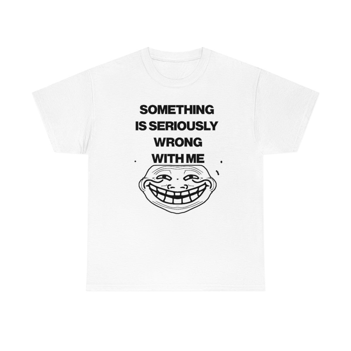 SOMETHING  IS SERIOUSLY  WRONG WITH ME TEE