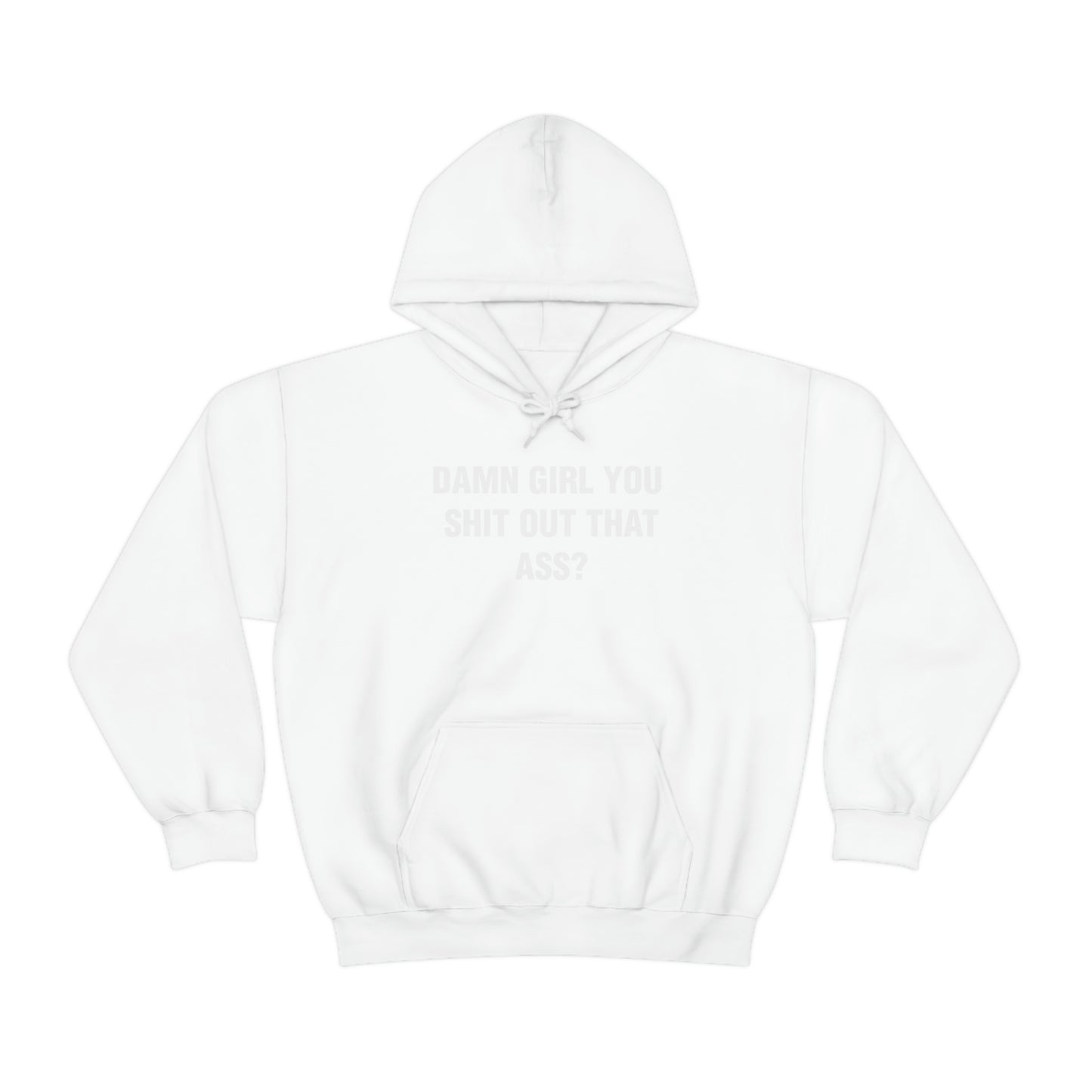 DAMN GIRL YOU SHIT OUT THAT ASS? HOODIE