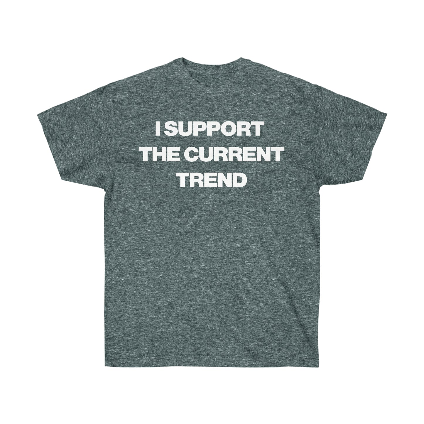 I SUPPORT THE CURRENT TREND TEE