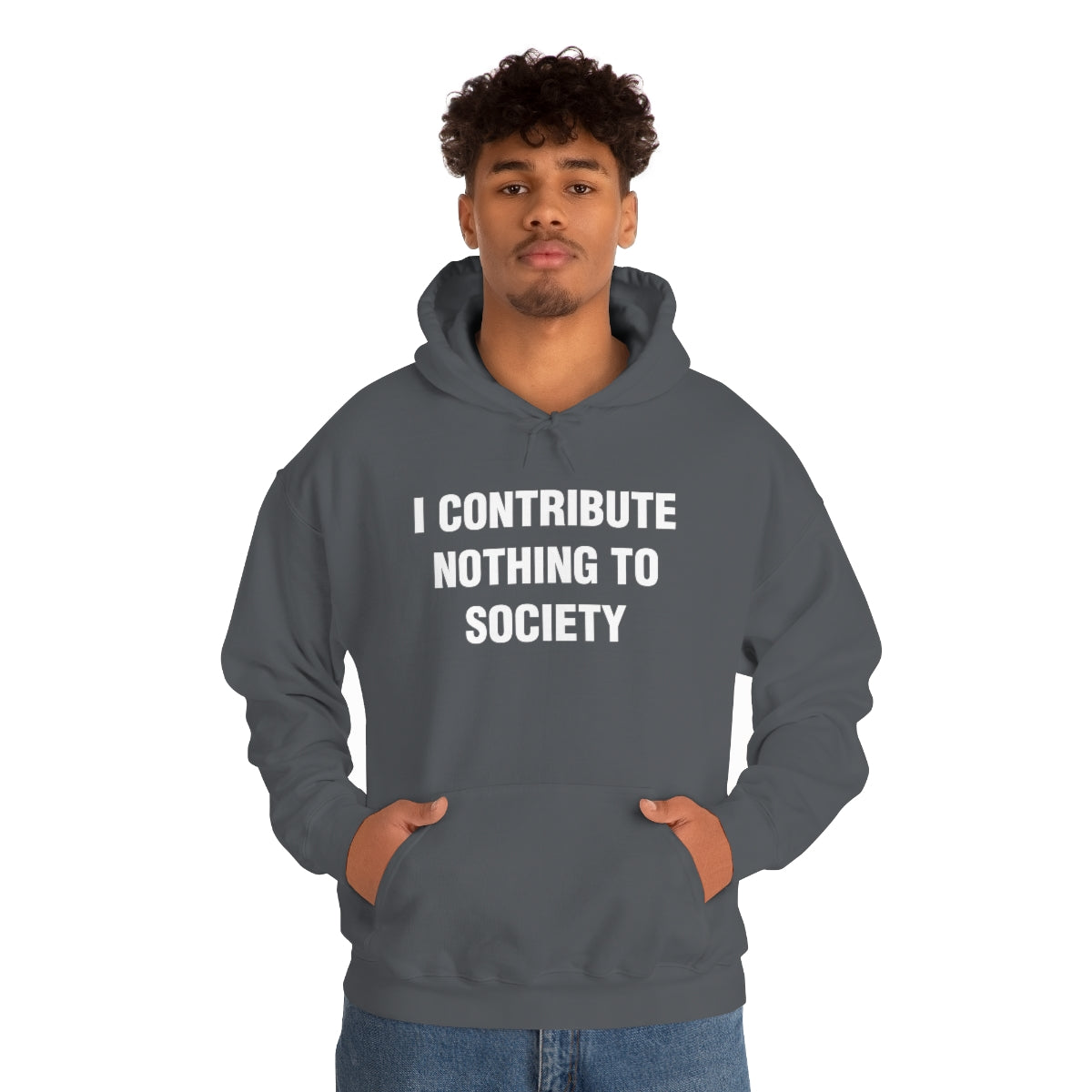 I CONTRIBUTE NOTHING TO SOCIETY HOODIE