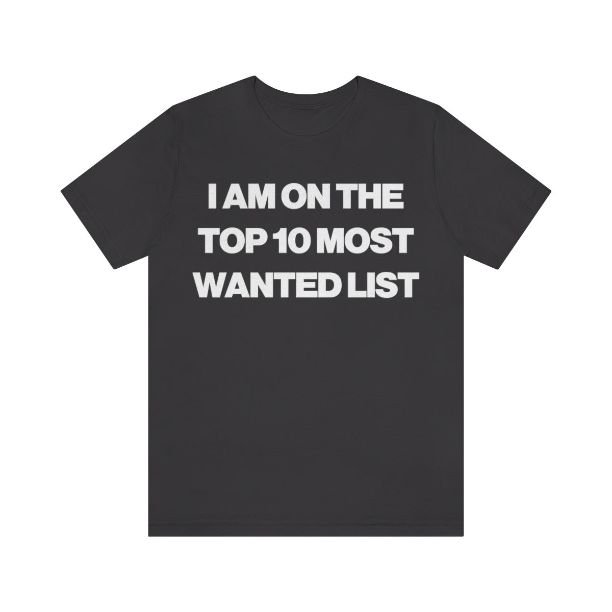 I AM ON THE TOP 10 MOST WANTED LIST TEE