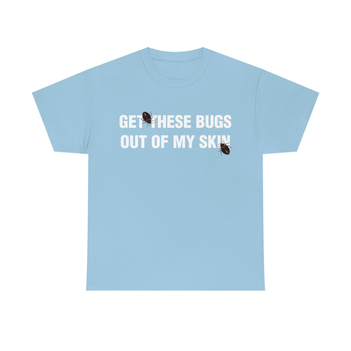 GET THESE BUGS OUT OF MY SKIN TEE