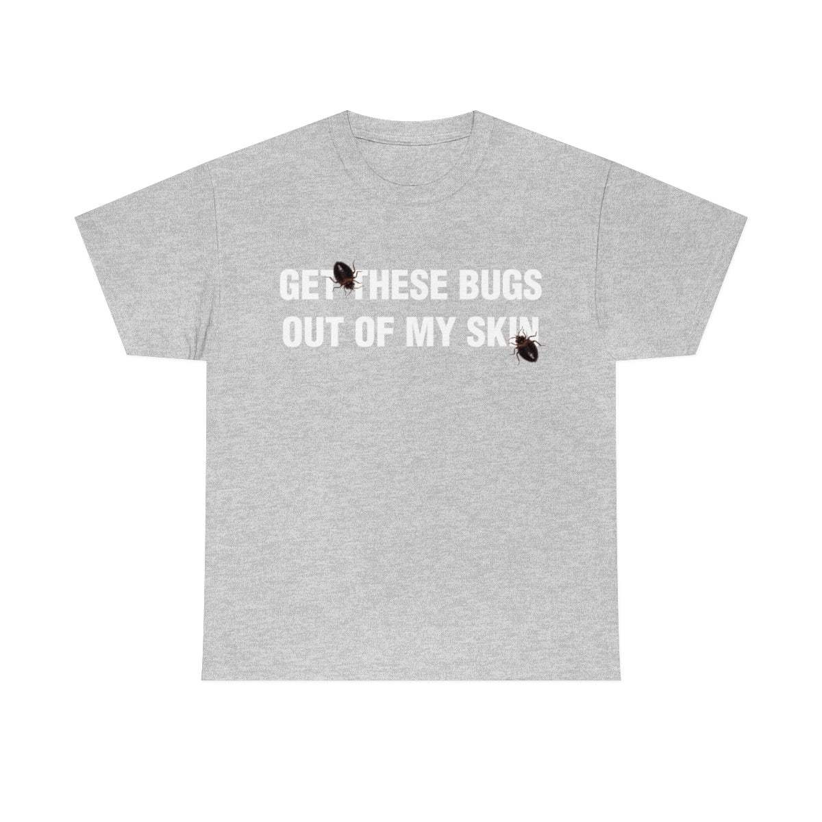 GET THESE BUGS OUT OF MY SKIN TEE