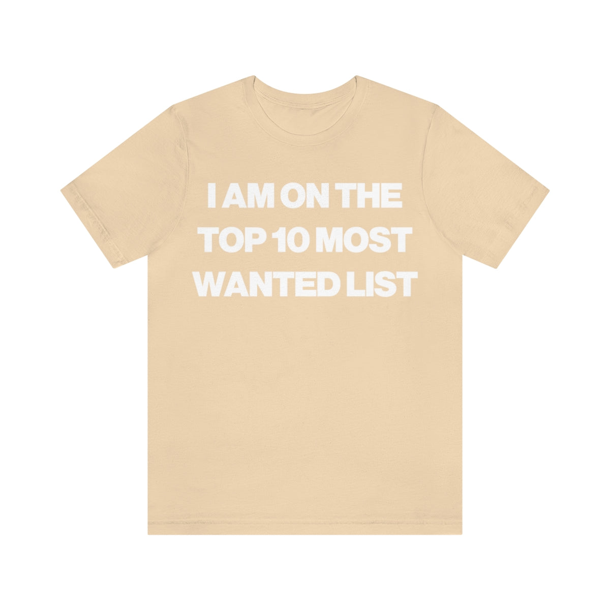 I AM ON THE TOP 10 MOST WANTED LIST TEE