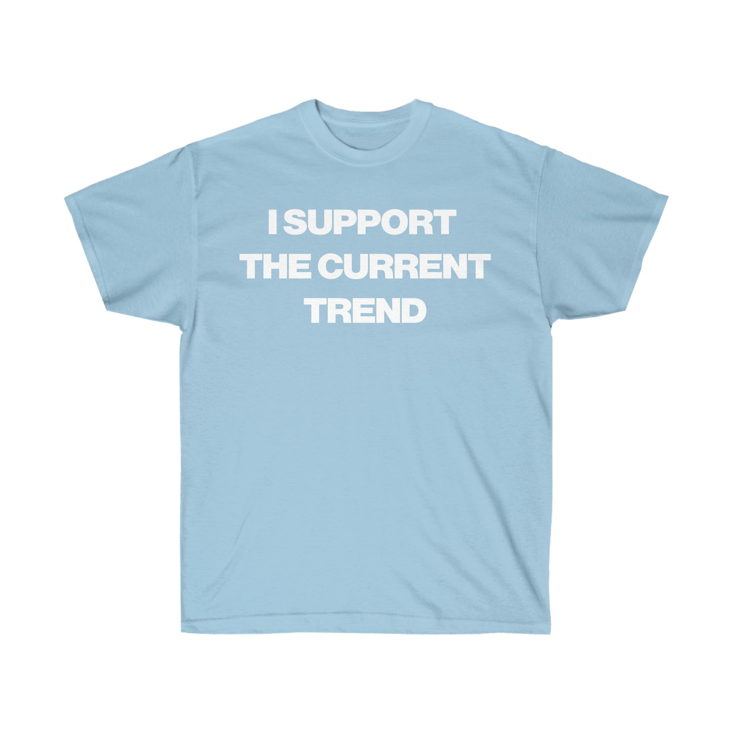 I SUPPORT THE CURRENT TREND TEE