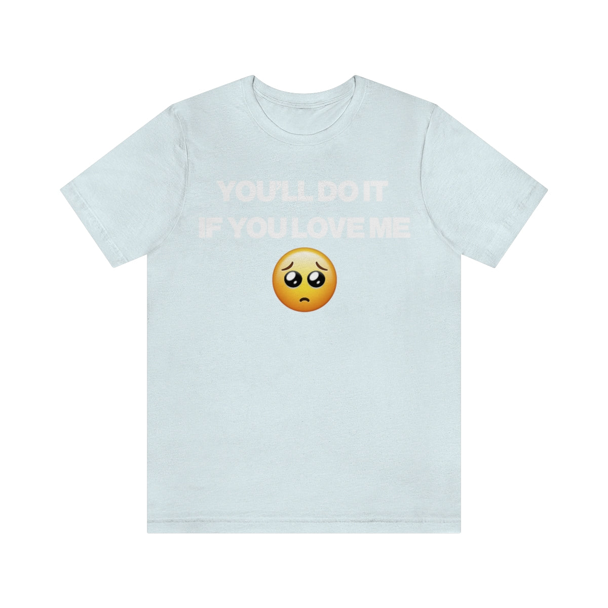 YOU'LL DO IT IF YOU LOVE ME TEE