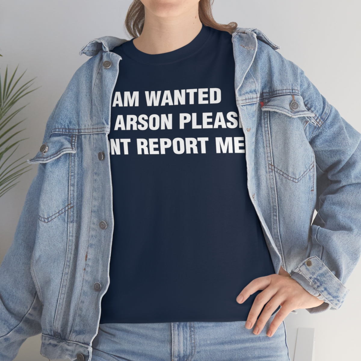 I AM WANTED  FOR ARSON PLEASE  DONT REPORT ME TEE