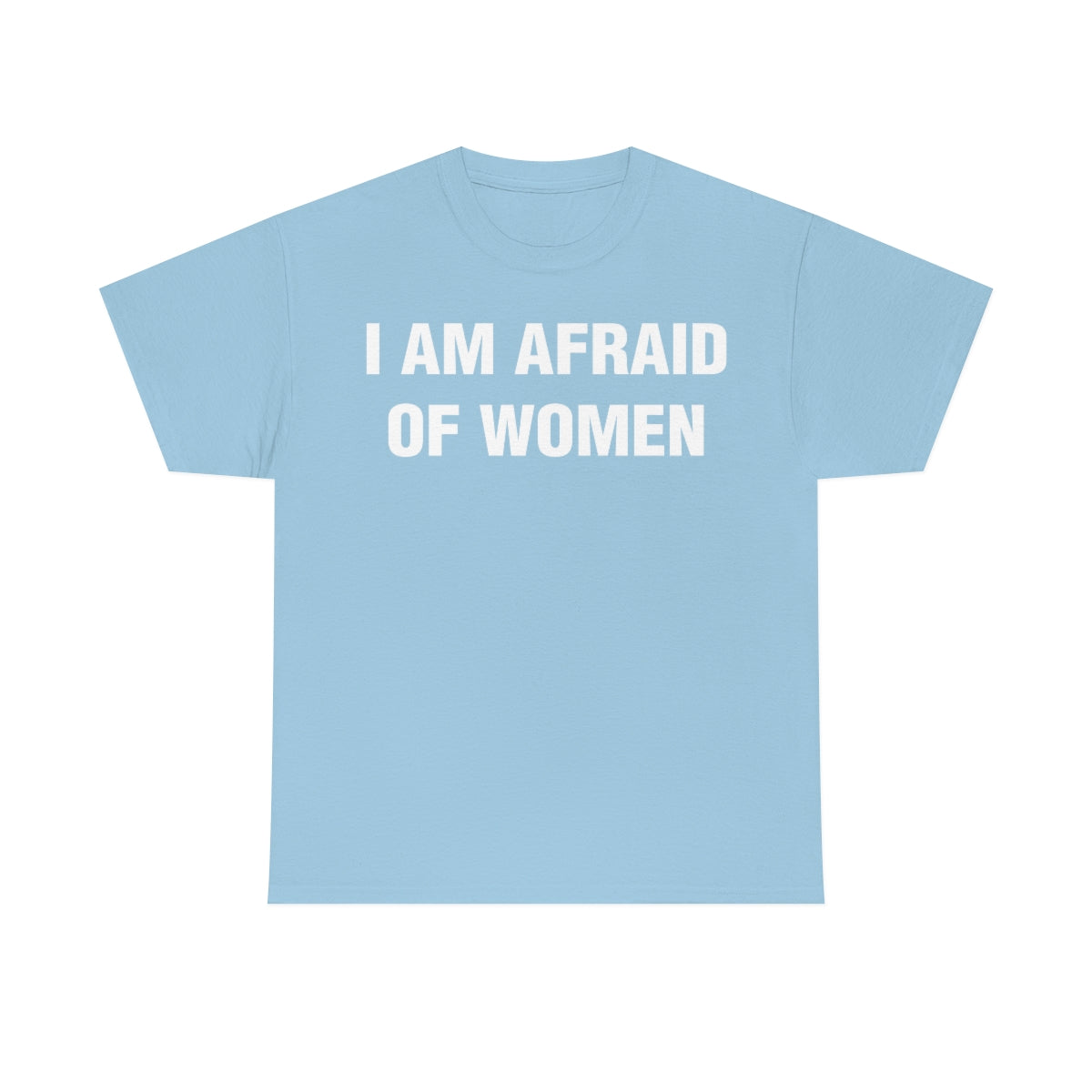 I AM AFRAID OF WOMEN TEE