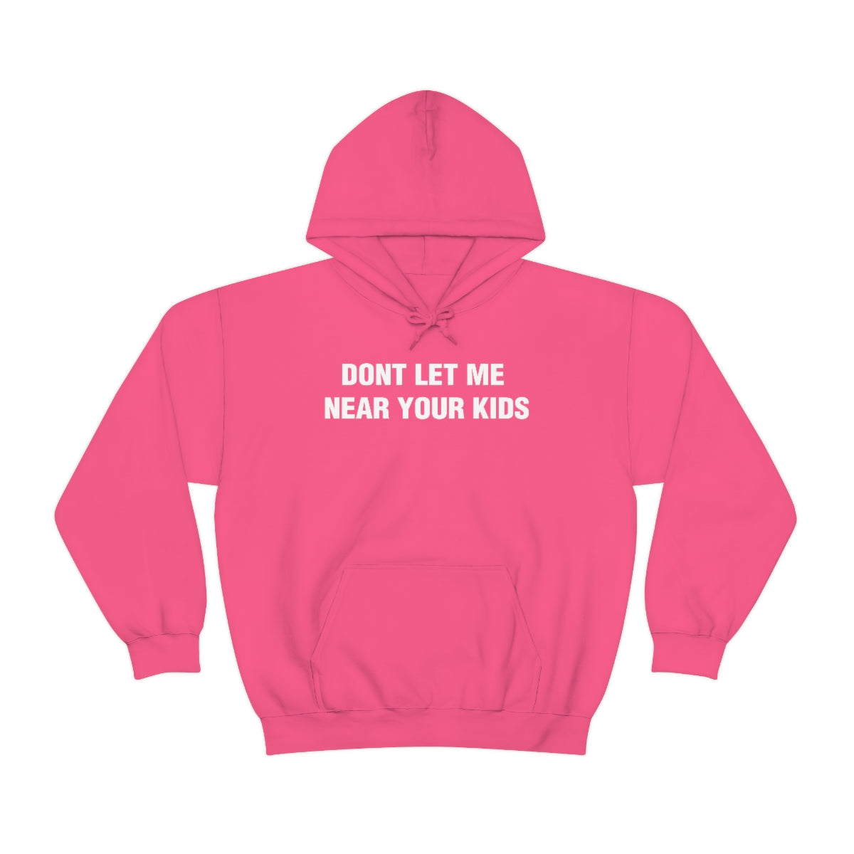 DONT LET ME  NEAR YOUR KIDS HOODIE