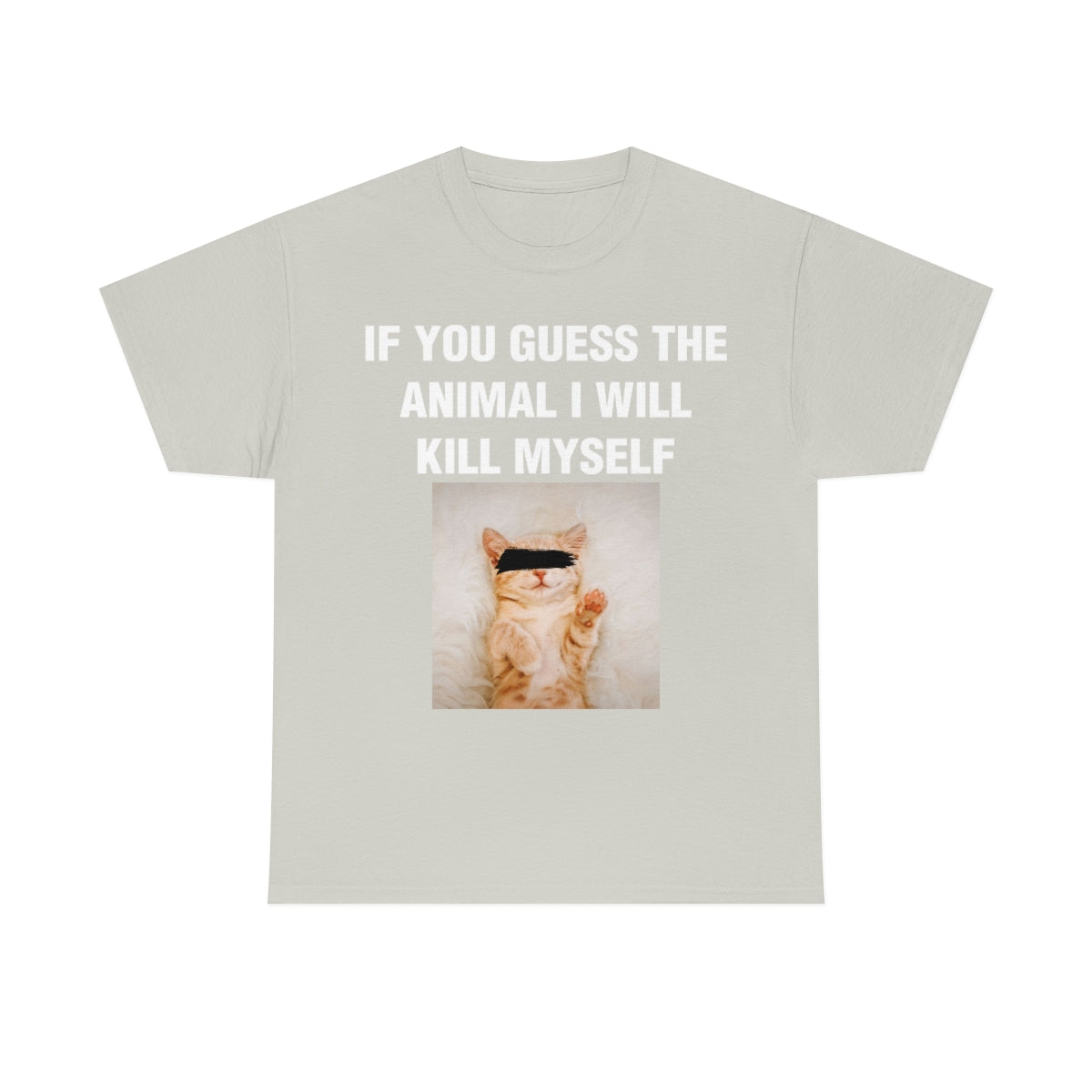 IF YOU GUESS THE ANIMAL I WILL KILL MYSELF TEE