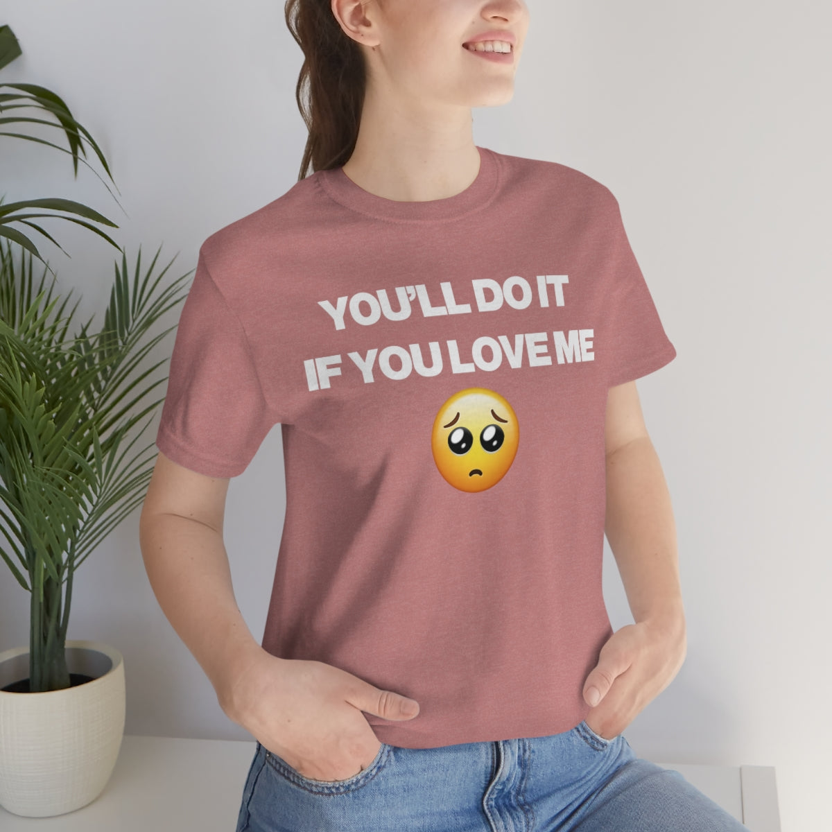 YOU'LL DO IT IF YOU LOVE ME TEE