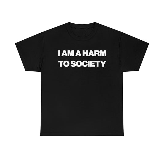 I AM A HARM TO SOCIETY TEE