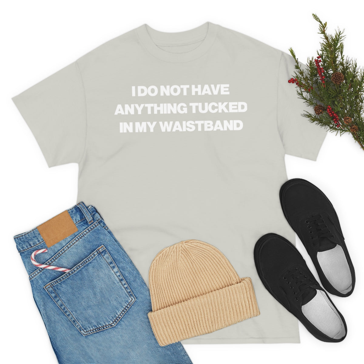 I DO NOT HAVE ANYTHING TUCKED IN MY WAISTEBAND TEE