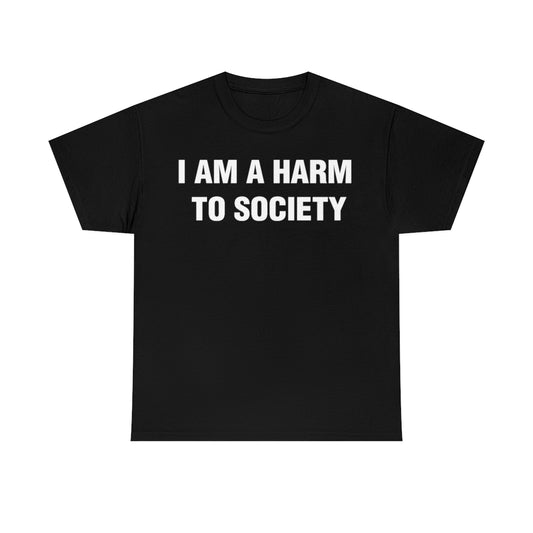 I AM A HARM  TO SOCIETY TEE