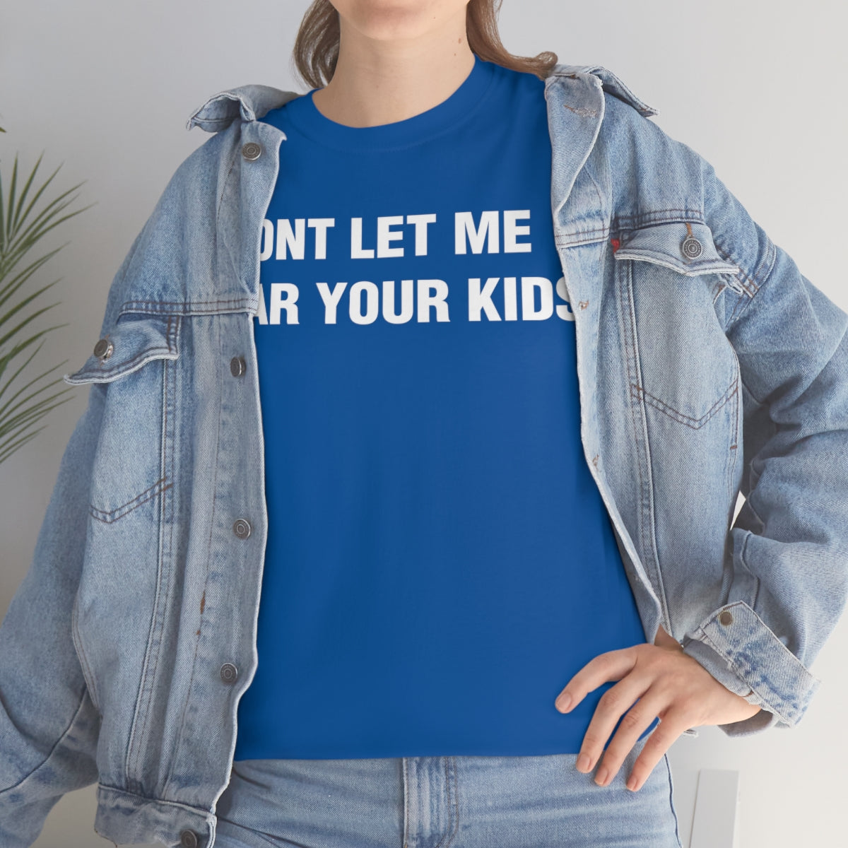 DONT LET ME  NEAR YOUR KIDS TEE