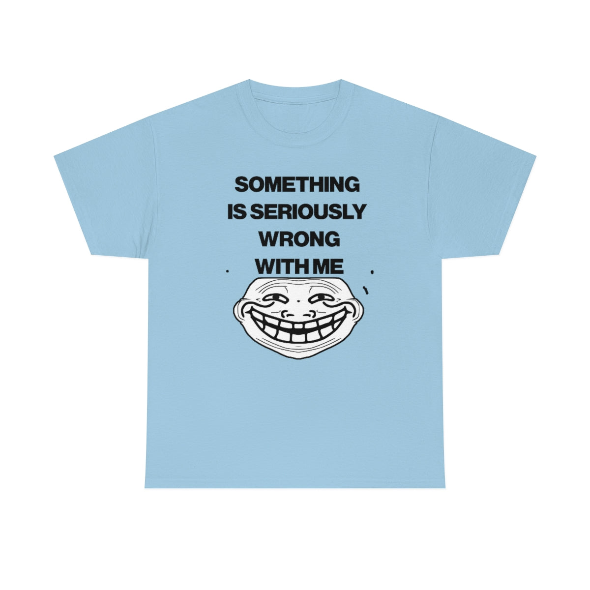 SOMETHING  IS SERIOUSLY  WRONG WITH ME TEE