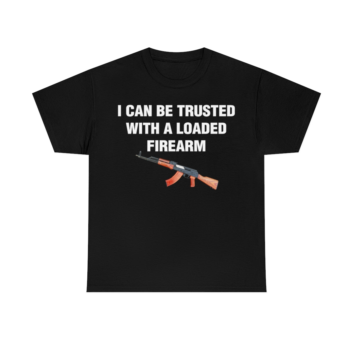 I CAN BE TRUSTED WITH A LOADED FIREARM TEE