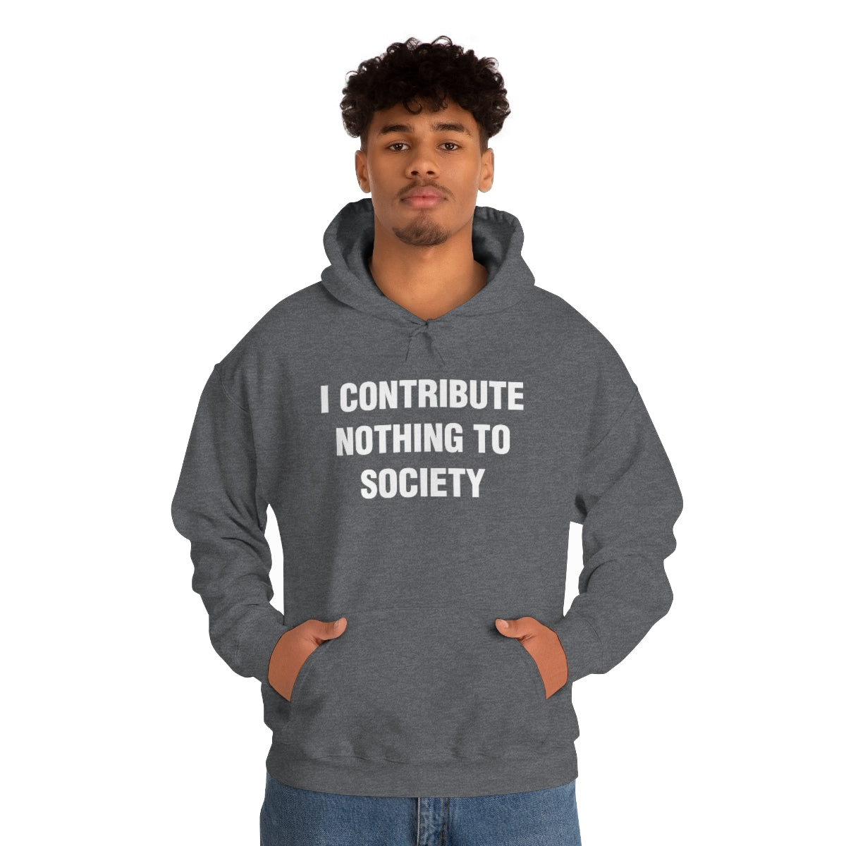 I CONTRIBUTE NOTHING TO SOCIETY HOODIE